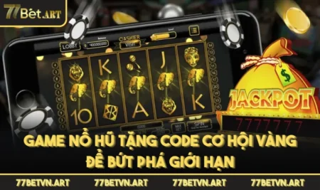 Game Nổ Hũ Tặng Code Cơ Hội Vàng Để Bứt Phá Giới Hạn