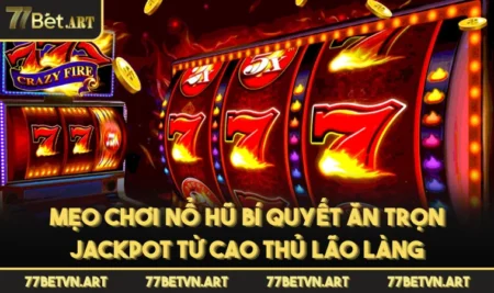 Mẹo Chơi Nổ Hũ Bí Quyết Ăn Trọn Jackpot Từ Cao Thủ Lão Làng